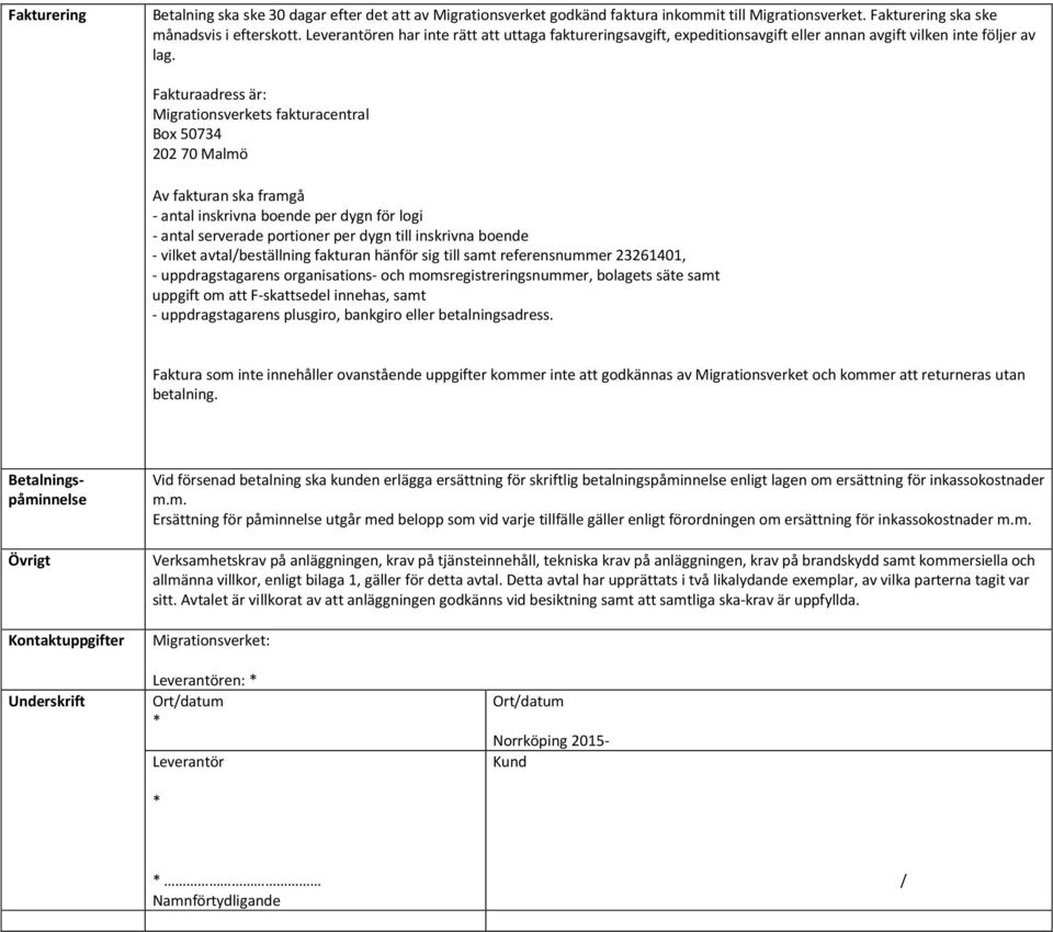 Fakturaadress är: Migrationsverkets fakturacentral Box 50734 202 70 Malmö Av fakturan ska framgå - antal inskrivna boende per dygn för logi - antal serverade portioner per dygn till inskrivna boende