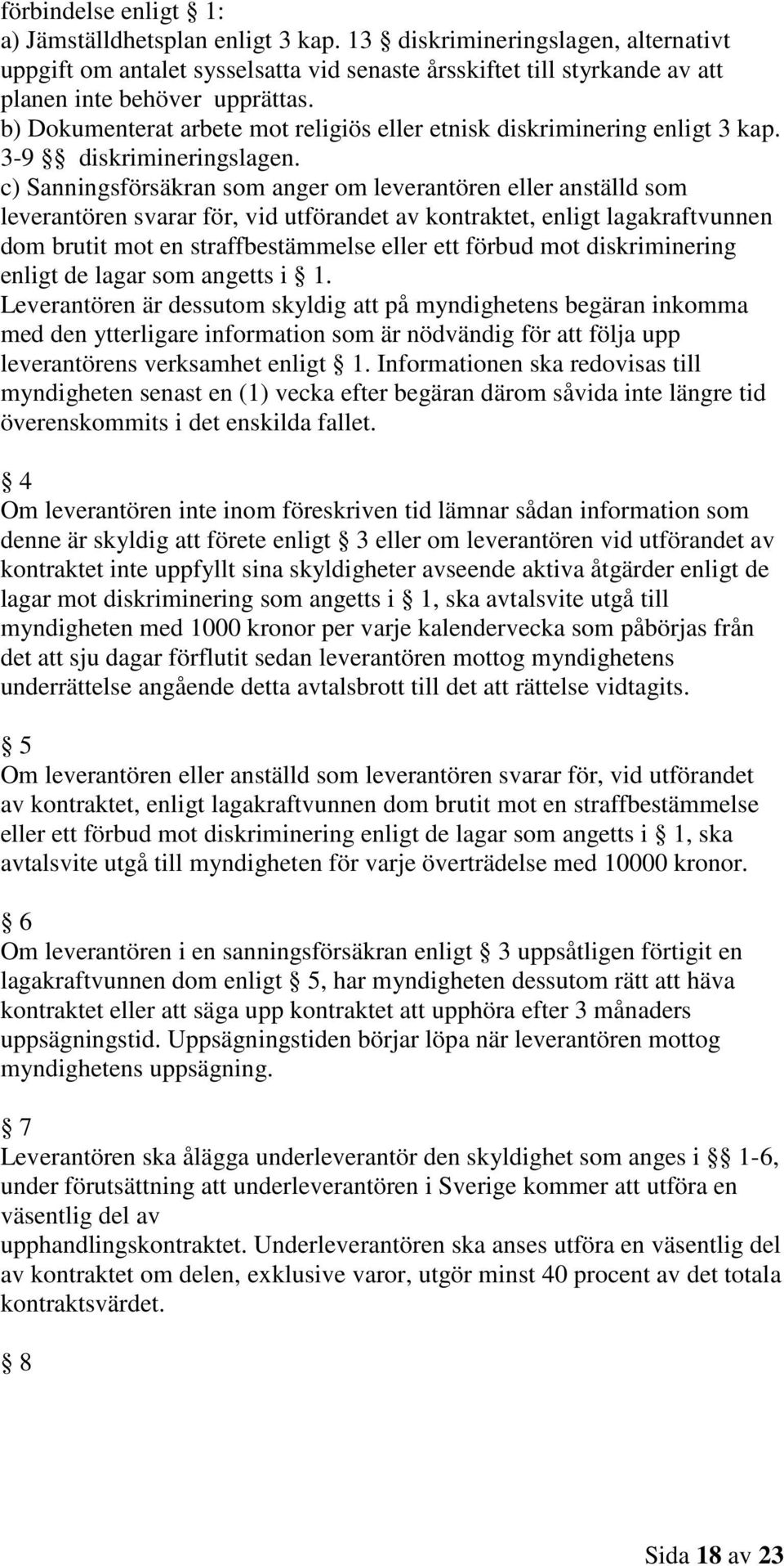 c) Sanningsförsäkran som anger om leverantören eller anställd som leverantören svarar för, vid utförandet av kontraktet, enligt lagakraftvunnen dom brutit mot en straffbestämmelse eller ett förbud