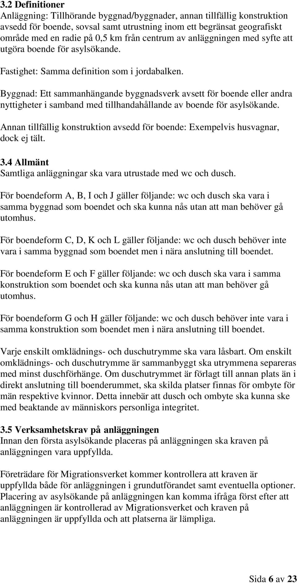 Byggnad: Ett sammanhängande byggnadsverk avsett för boende eller andra nyttigheter i samband med tillhandahållande av boende för asylsökande.