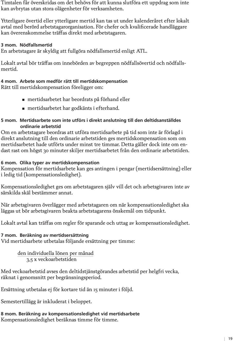 För chefer och kvalificerade handläggare kan överenskommelse träffas direkt med arbetstagaren. 3 mom. Nödfallsmertid En arbetstagare är skyldig att fullgöra nödfallsmertid enligt ATL.