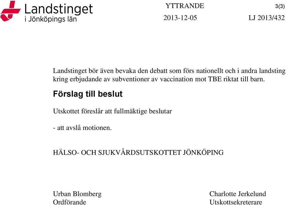 Förslag till beslut Utskottet föreslår att fullmäktige beslutar - att avslå motionen.