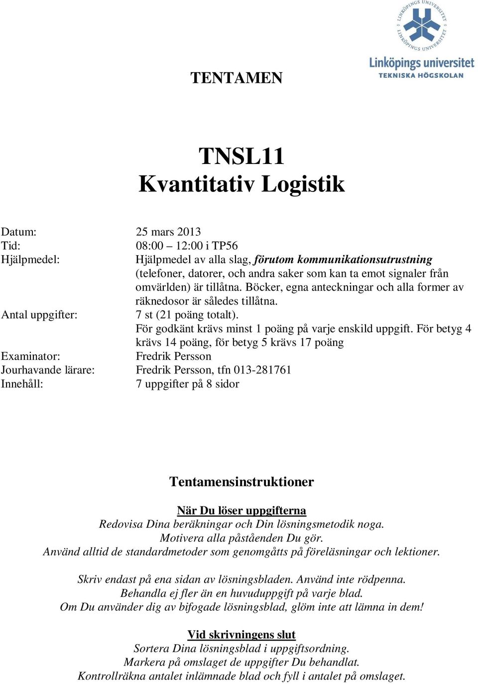 För godkänt krävs minst 1 poäng på varje enskild uppgift.