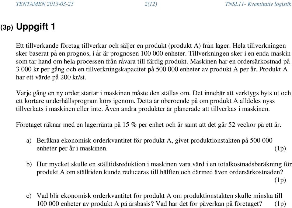 Maskinen har en ordersärkostnad på 3 000 kr per gång och en tillverkningskapacitet på 500 000 enheter av produkt A per år. Produkt A har ett värde på 200 kr/st.