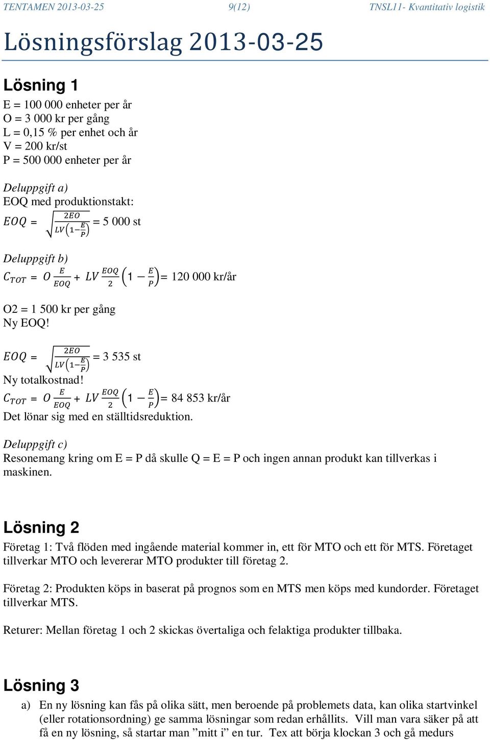 C = O + LV 1 = 84 853 kr/år Det lönar sig med en ställtidsreduktion. Deluppgift c) Resonemang kring om E = P då skulle Q = E = P och ingen annan produkt kan tillverkas i maskinen.
