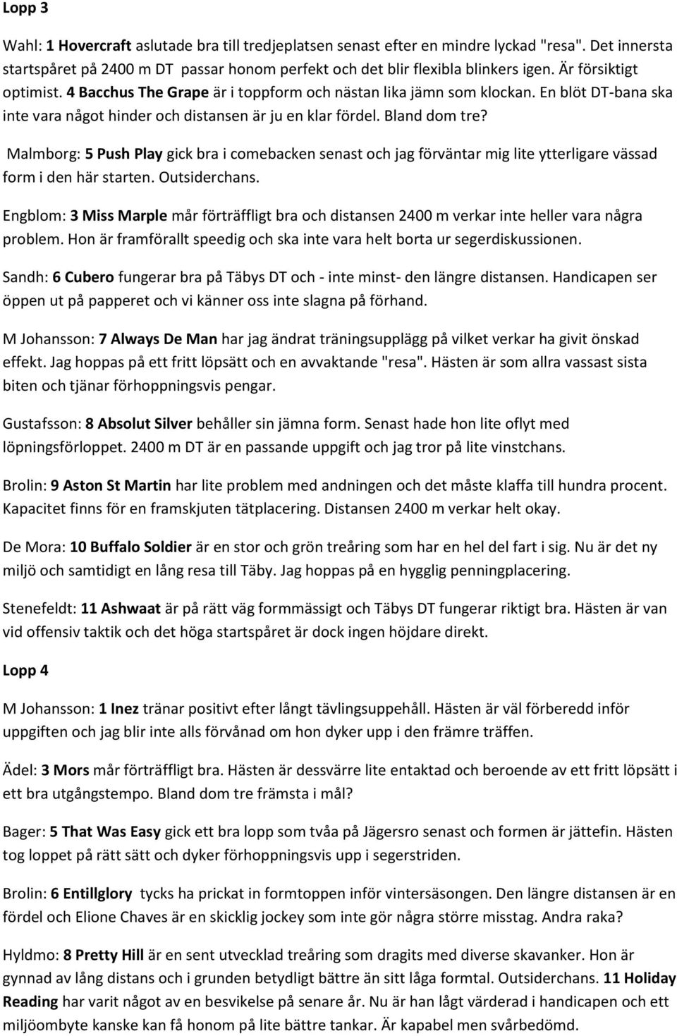 Malmborg: 5 Push Play gick bra i comebacken senast och jag förväntar mig lite ytterligare vässad form i den här starten. Outsiderchans.