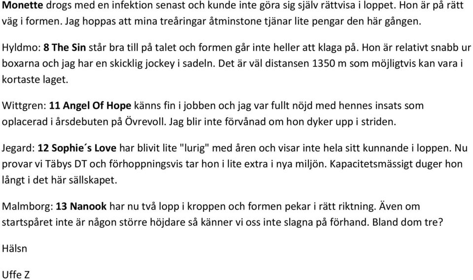 Det är väl distansen 1350 m som möjligtvis kan vara i kortaste laget. Wittgren: 11 Angel Of Hope känns fin i jobben och jag var fullt nöjd med hennes insats som oplacerad i årsdebuten på Övrevoll.