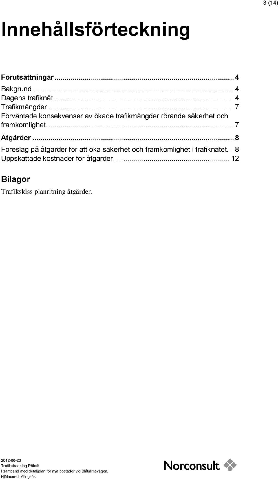 .. 7 Förväntade konsekvenser av ökade trafikmängder rörande säkerhet och framkomlighet.