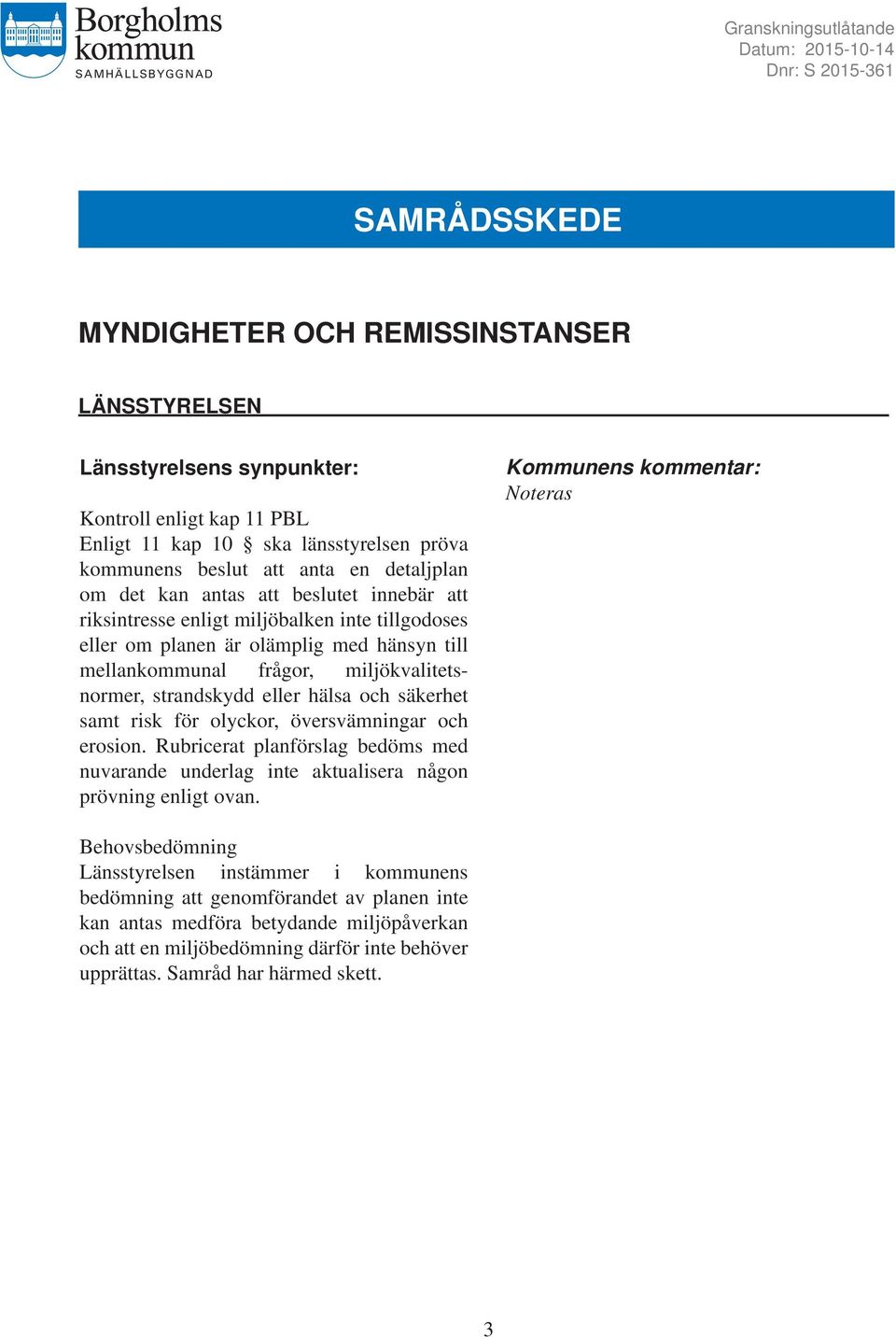 eller hälsa och säkerhet samt risk för olyckor, översvämningar och erosion. Rubricerat planförslag bedöms med nuvarande underlag inte aktualisera någon prövning enligt ovan.