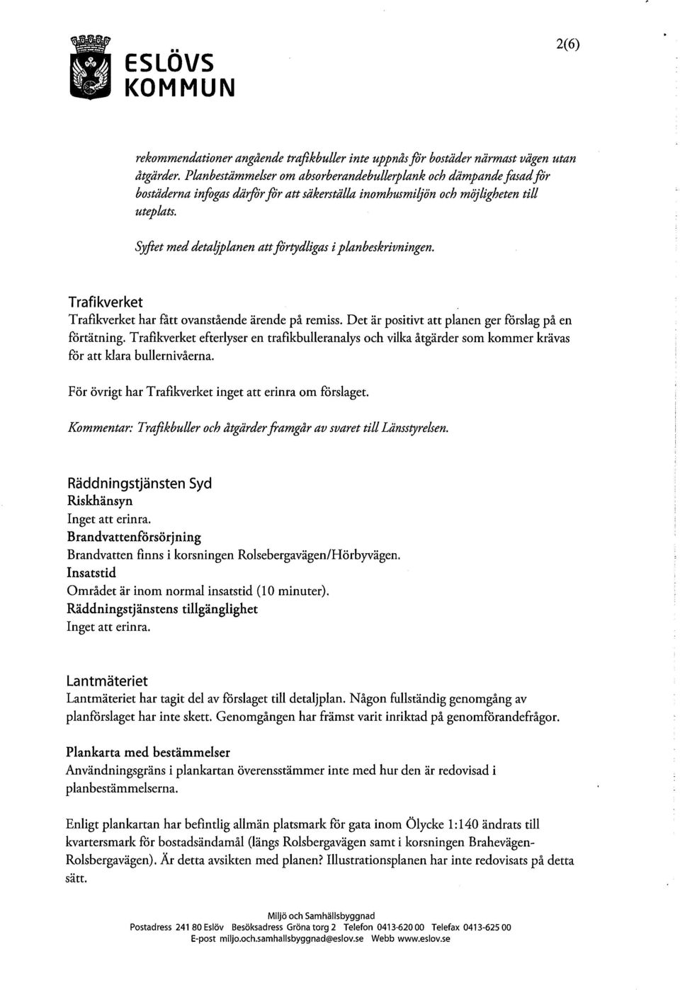 Syfi-et med detaljplanen att förtydligas i planbeskrivningen. Trafikverket Trafikverket har fått ovanstående ärende på remiss. Det är positivt att planen ger förslag på en förtätning.