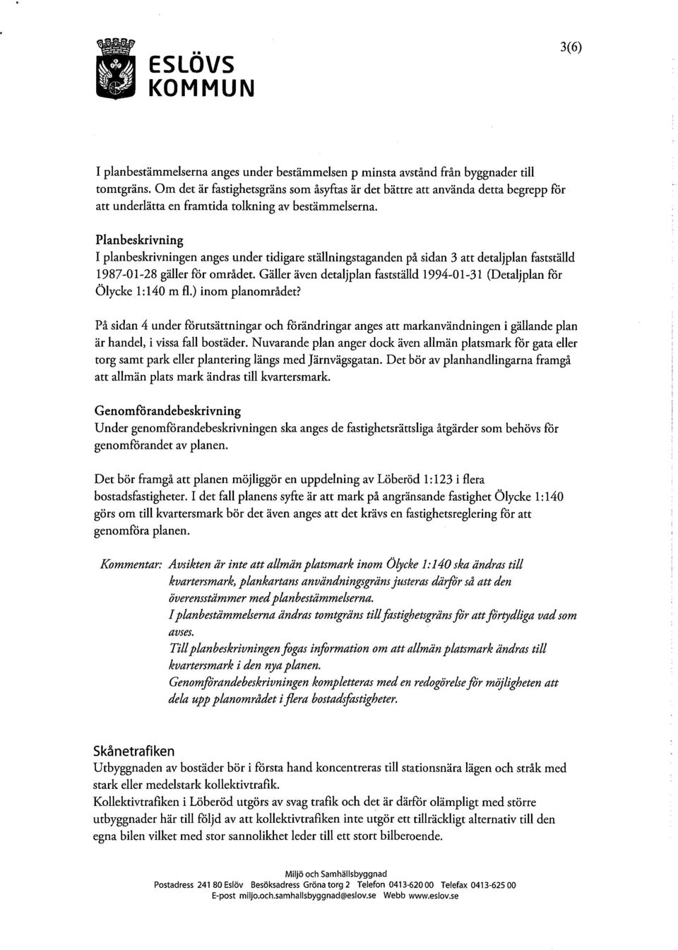 Planbeskrivning I planbeskrivningen anges under tidigare ställningstaganden på sidan 3 att detaljplan fastställd 1987-01-28 gäller för området.