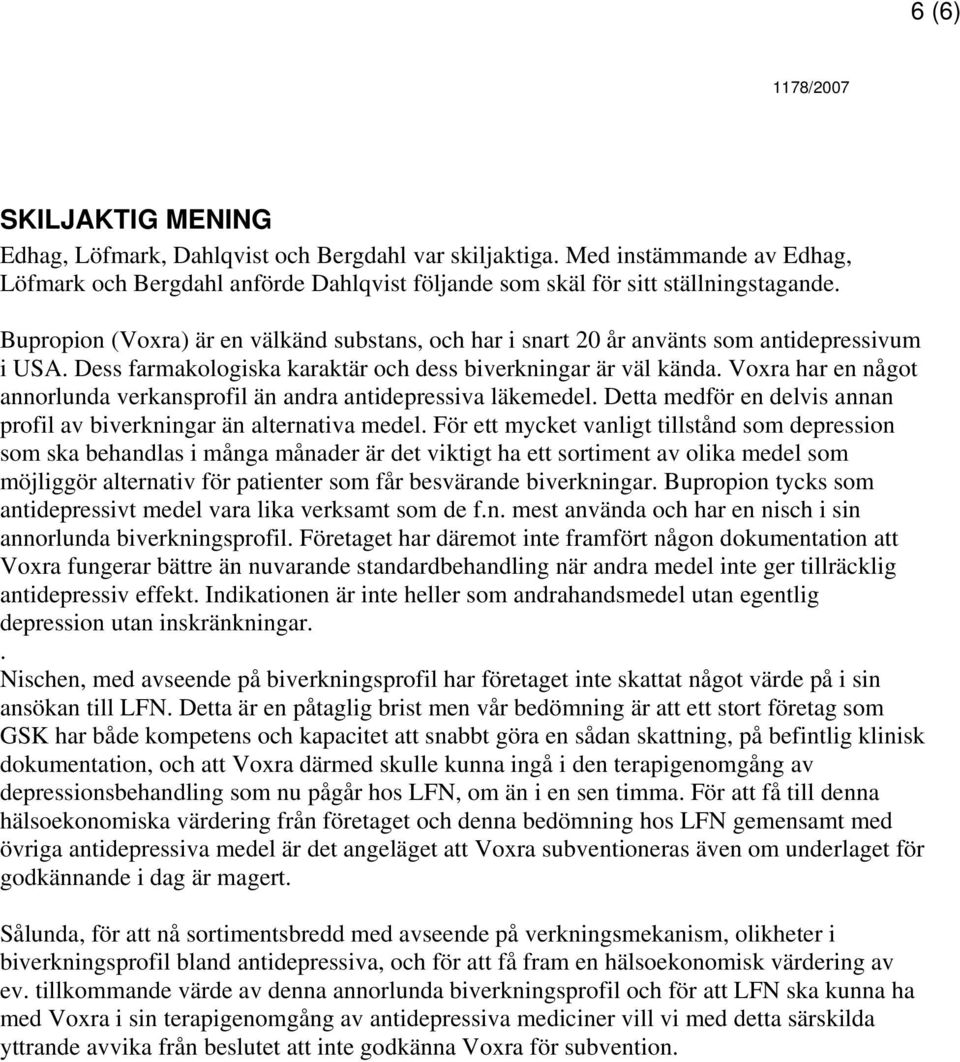 Voxra har en något annorlunda verkansprofil än andra antidepressiva läkemedel. Detta medför en delvis annan profil av biverkningar än alternativa medel.