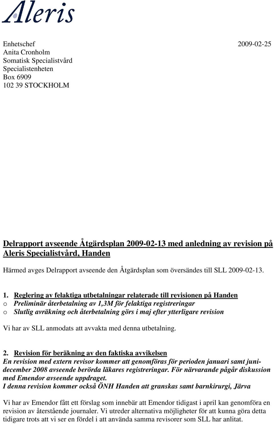 Reglering av felaktiga utbetalningar relaterade till revisionen på Handen o Preliminär återbetalning av 1,3M för felaktiga registreringar o Slutlig avräkning och återbetalning görs i maj efter