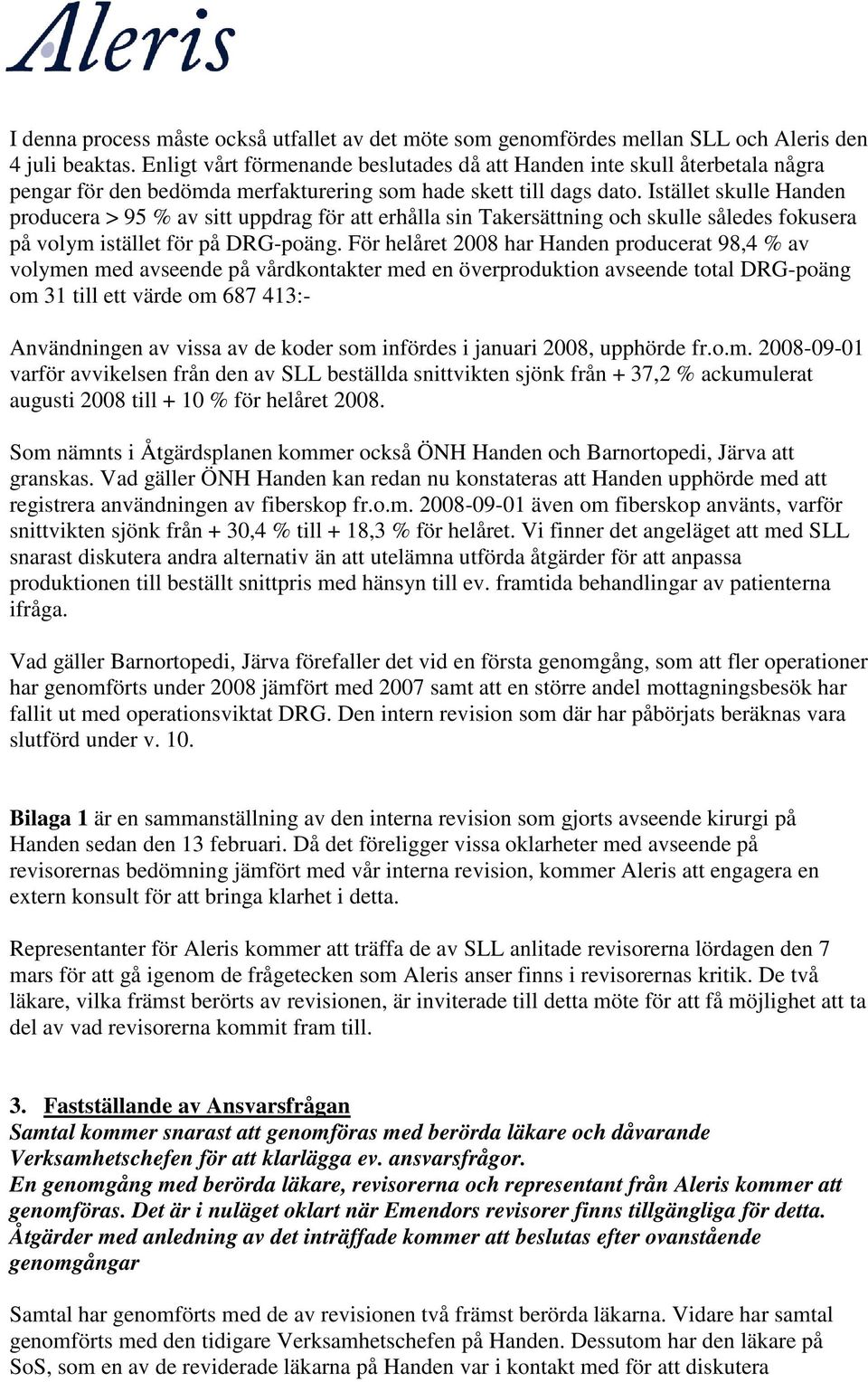 Istället skulle Handen producera > 95 % av sitt uppdrag för att erhålla sin Takersättning och skulle således fokusera på volym istället för på DRG-poäng.