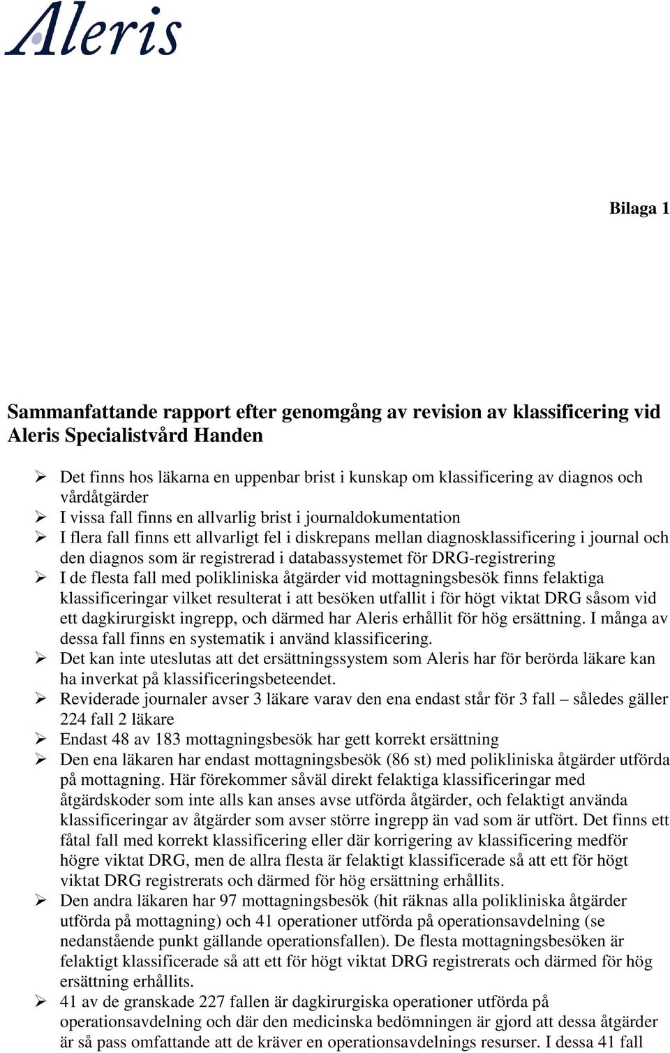 i databassystemet för DRG-registrering I de flesta fall med polikliniska åtgärder vid mottagningsbesök finns felaktiga klassificeringar vilket resulterat i att besöken utfallit i för högt viktat DRG