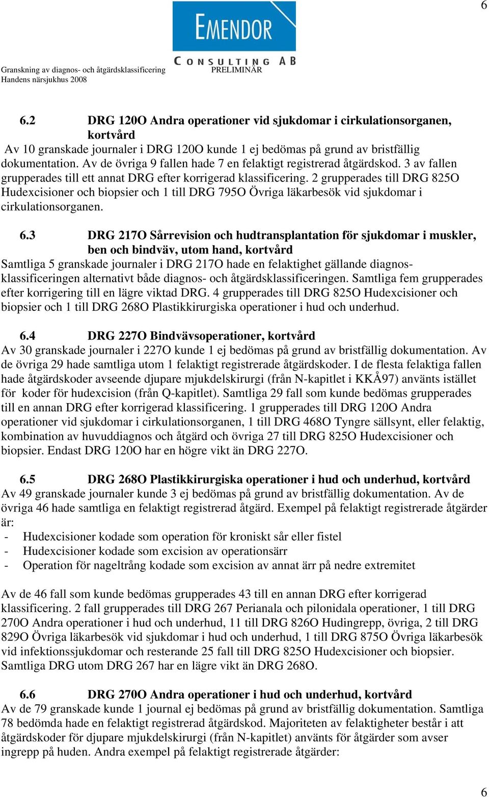 Av de övriga 9 fallen hade 7 en felaktigt registrerad åtgärdskod. 3 av fallen grupperades till ett annat DRG efter korrigerad klassificering.