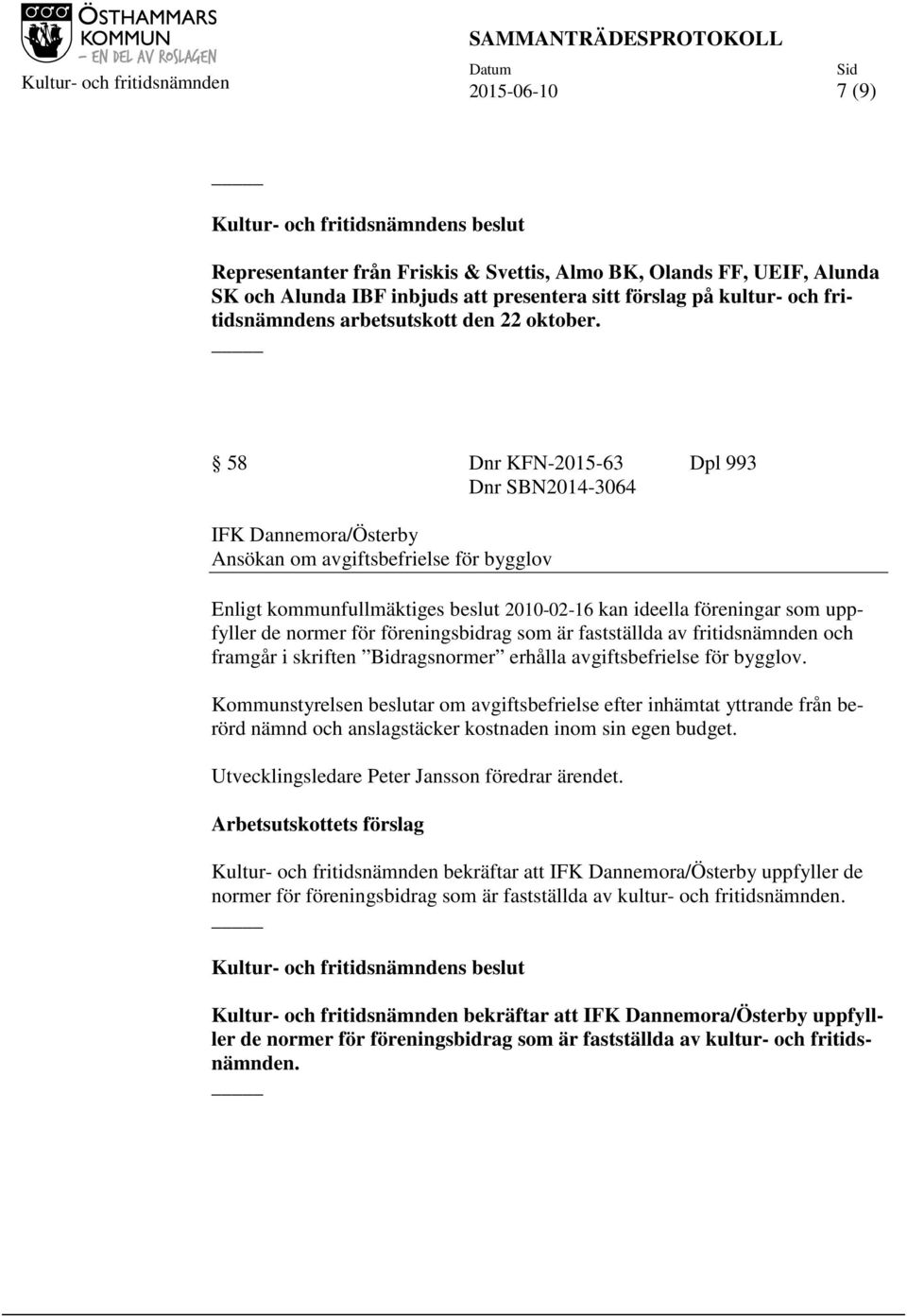 58 Dnr KFN-2015-63 Dpl 993 Dnr SBN2014-3064 IFK Dannemora/Österby Ansökan om avgiftsbefrielse för bygglov Enligt kommunfullmäktiges beslut 2010-02-16 kan ideella föreningar som uppfyller de normer