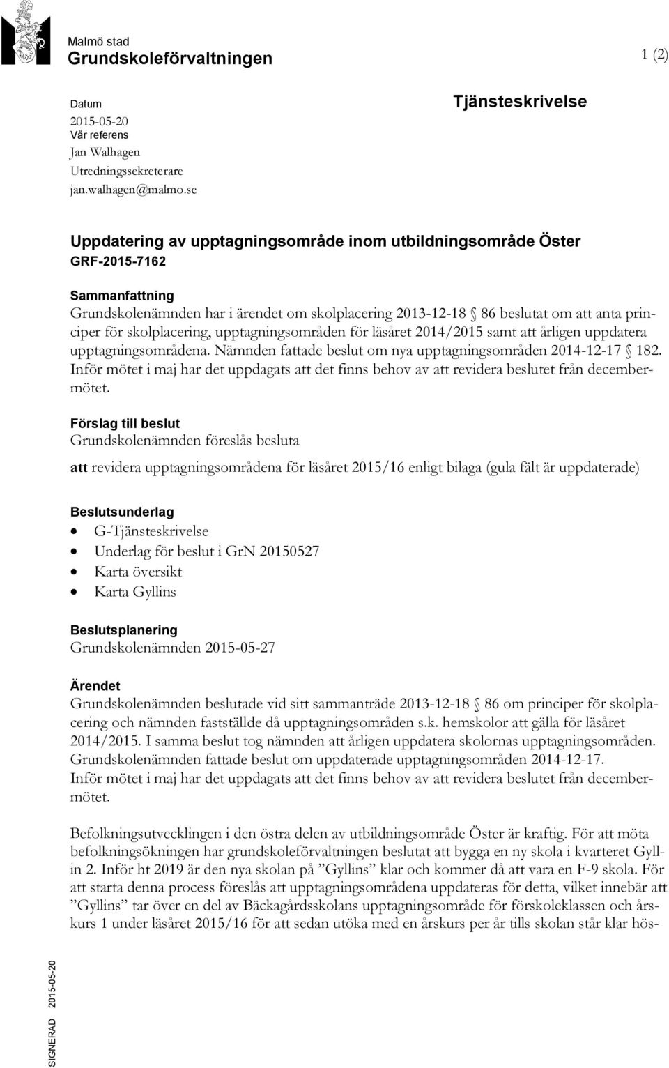 principer för skolplacering, upptagningsområden för läsåret 2014/2015 samt att årligen uppdatera upptagningsområdena. Nämnden fattade beslut om nya upptagningsområden 2014-12-17 182.