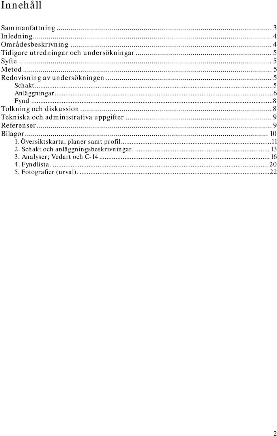 .. 8 Tekniska och administrativa uppgifter... 9 Referenser... 9 Bilagor... 10 1. Översiktskarta, planer samt profil...11 2.