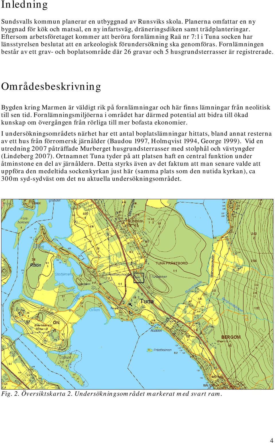Fornlämningen består av ett grav- och boplatsområde där 26 gravar och 5 husgrundsterrasser är registrerade.