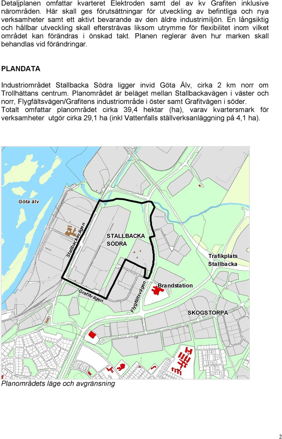 En långsiktig och hållbar utveckling skall eftersträvas liksom utrymme för flexibilitet inom vilket området kan förändras i önskad takt.