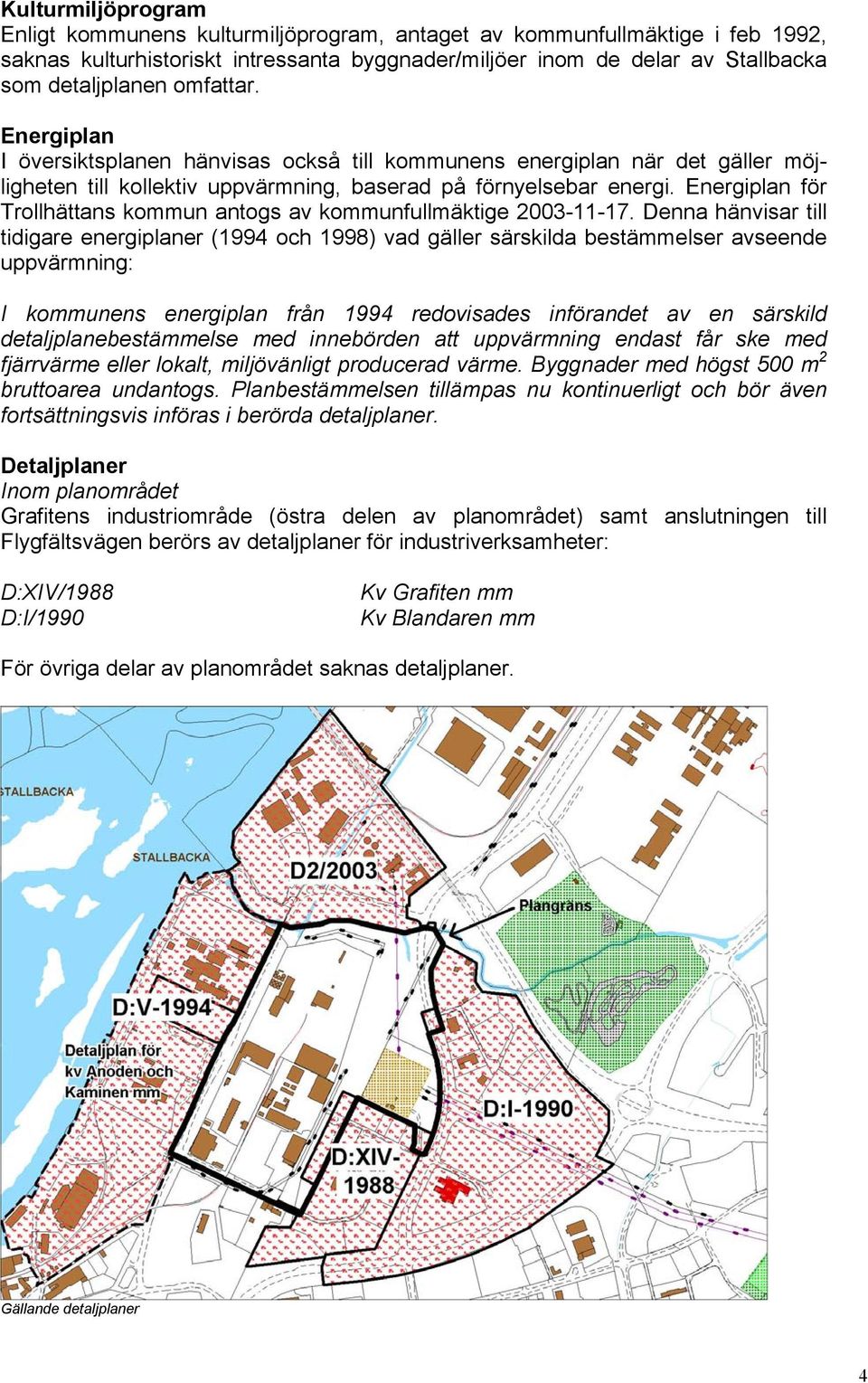 Energiplan för Trollhättans kommun antogs av kommunfullmäktige 2003-11-17.