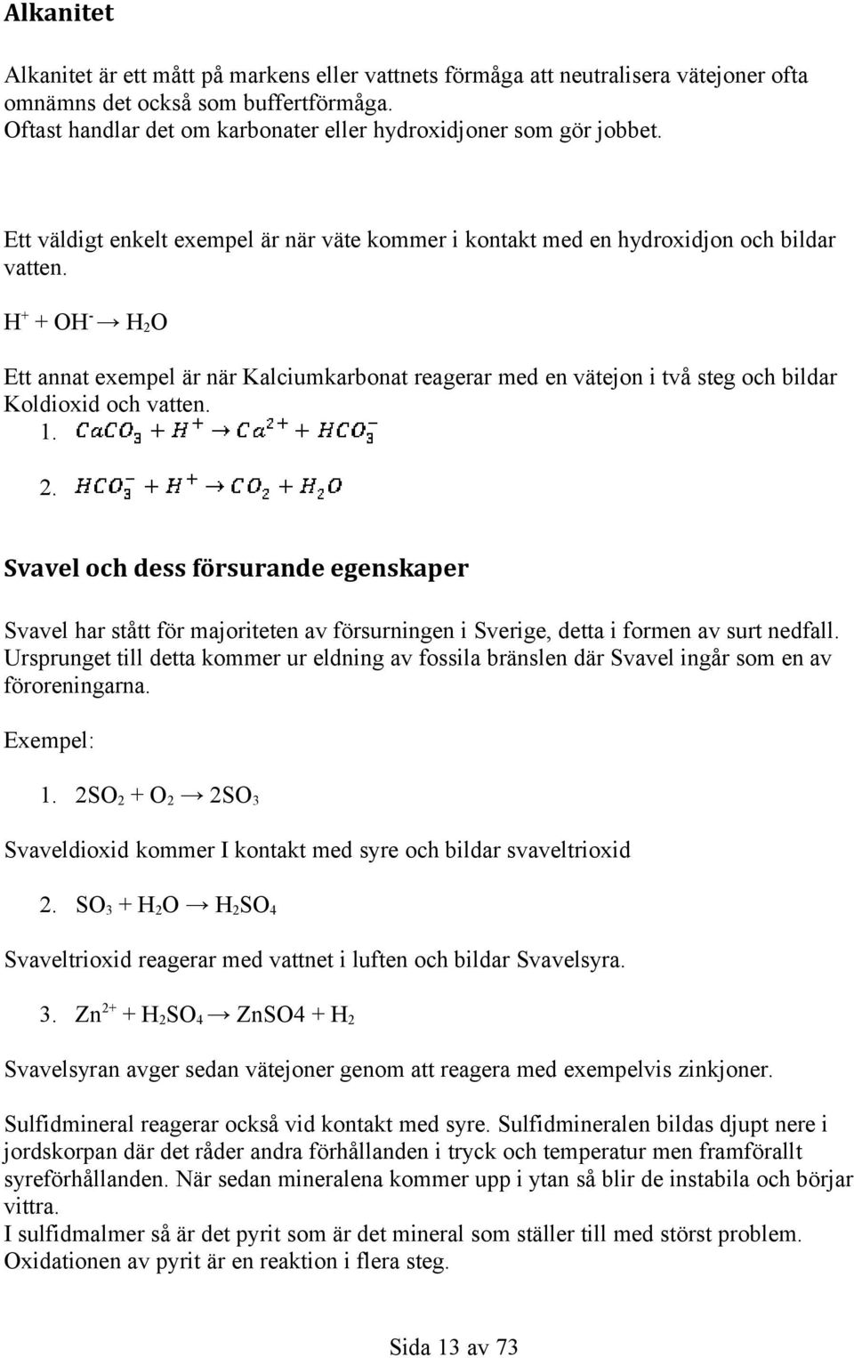 H+ + OH H2O Ett annat exempel är när Kalciumkarbonat reagerar med en vätejon i två steg och bildar Koldioxid och vatten. 1. 2.