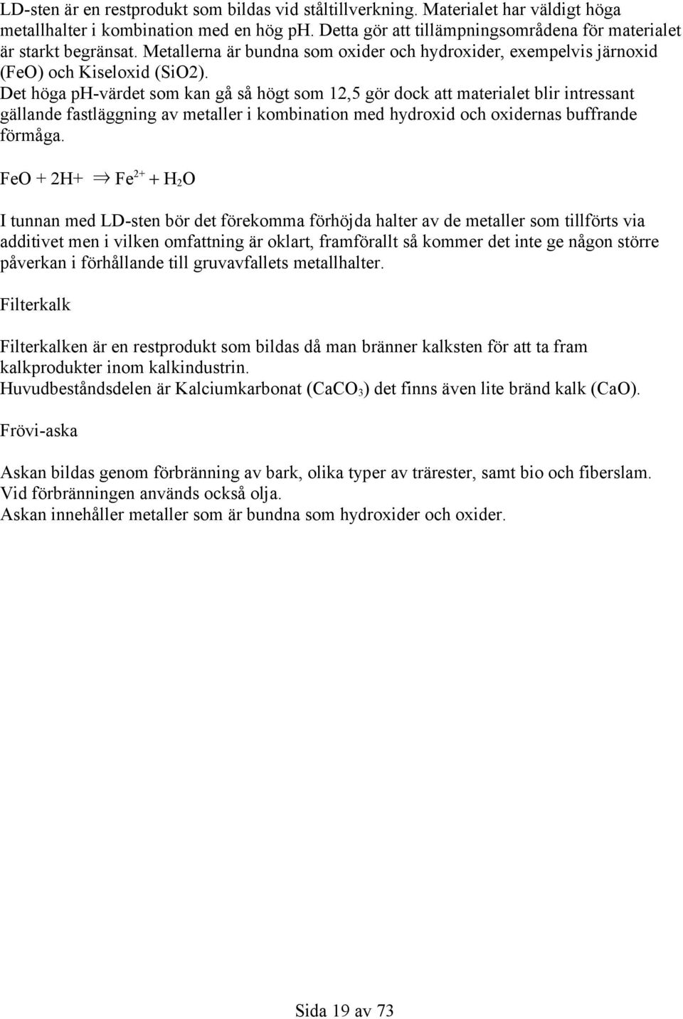 Det höga phvärdet som kan gå så högt som 12,5 gör dock att materialet blir intressant gällande fastläggning av metaller i kombination med hydroxid och oxidernas buffrande förmåga.