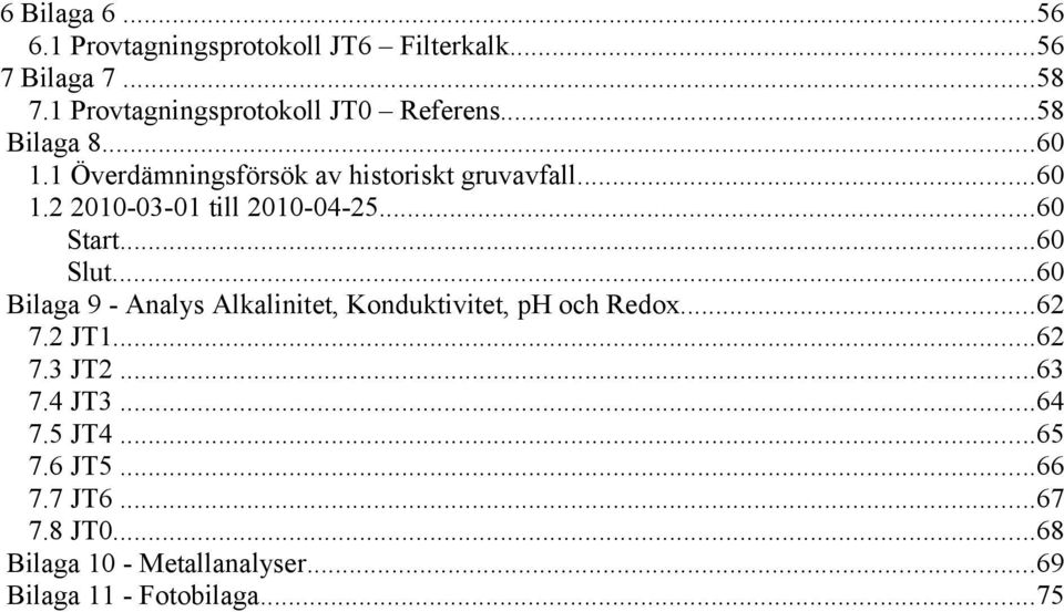 ..6 Start...6 Slut...6 Bilaga 9 Analys Alkalinitet, Konduktivitet, ph och Redox...62 7.2 JT1...62 7.3 JT2.