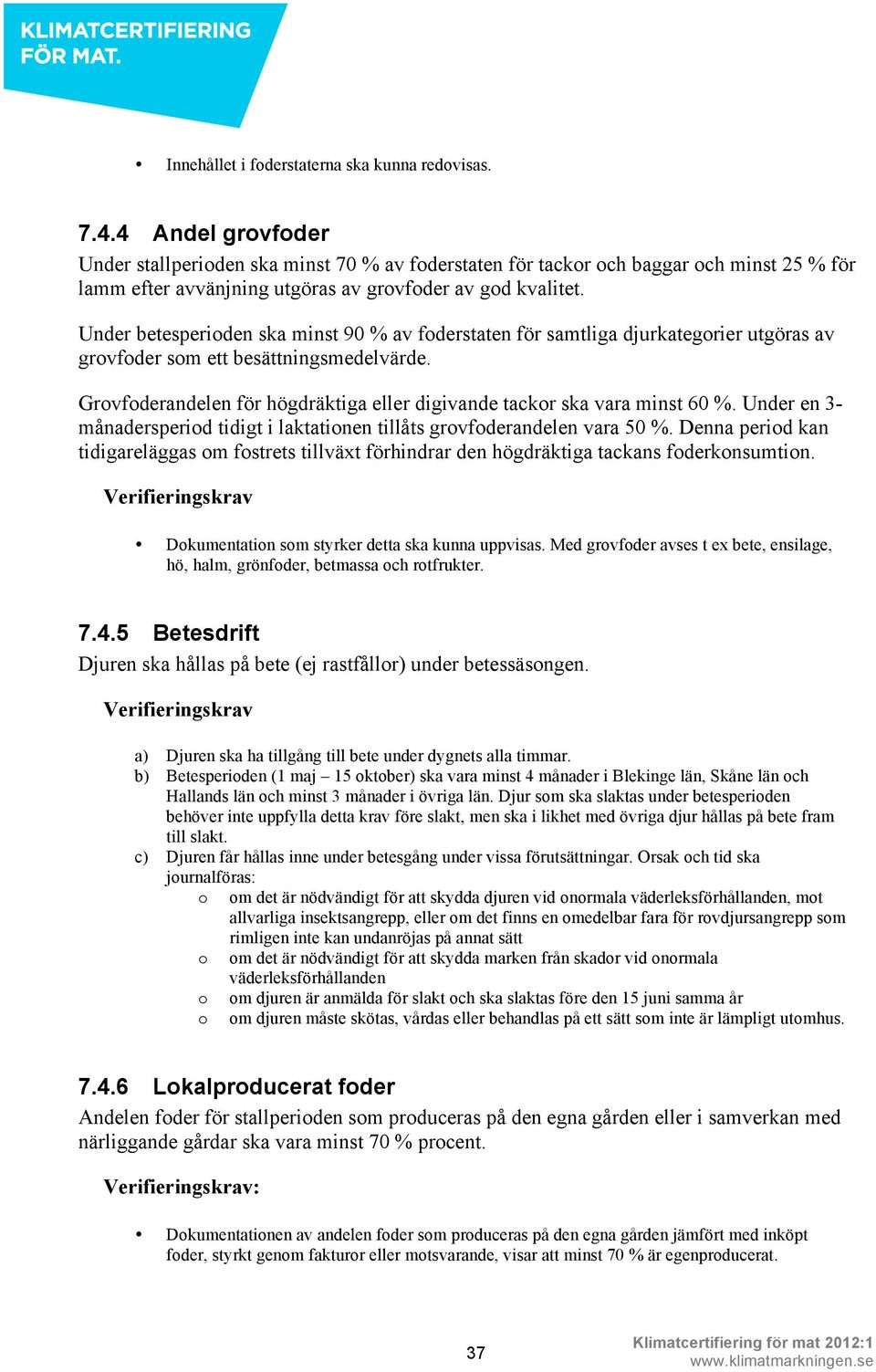 Under betesperioden ska minst 90 % av foderstaten för samtliga djurkategorier utgöras av grovfoder som ett besättningsmedelvärde.