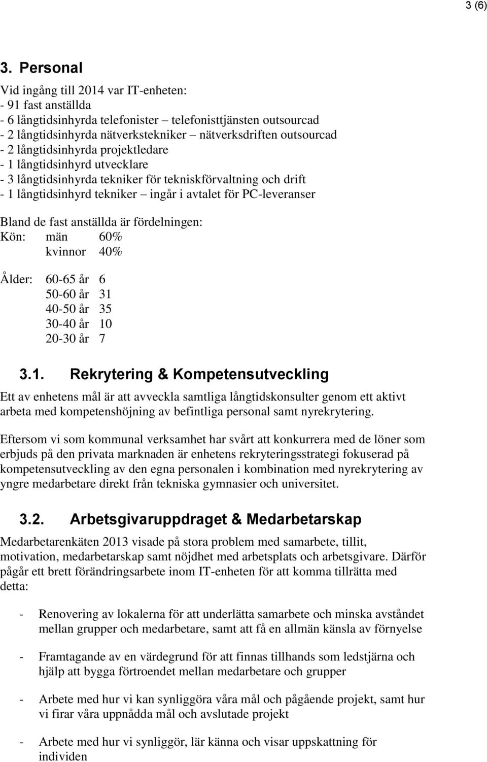 långtidsinhyrda projektledare - 1 långtidsinhyrd utvecklare - 3 långtidsinhyrda tekniker för tekniskförvaltning och drift - 1 långtidsinhyrd tekniker ingår i avtalet för PC-leveranser Bland de fast