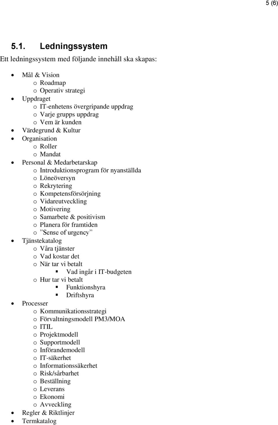 Värdegrund & Kultur Organisation o Roller o Mandat Personal & Medarbetarskap o Introduktionsprogram för nyanställda o Löneöversyn o Rekrytering o Kompetensförsörjning o Vidareutveckling o Motivering