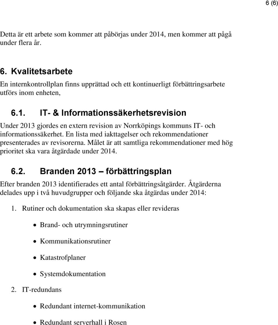 IT- & Informationssäkerhetsrevision Under 2013 gjordes en extern revision av Norrköpings kommuns IT- och informationssäkerhet.