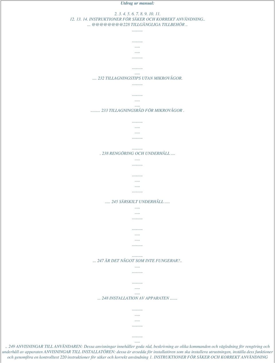 ... 249 ANVISNINGAR TILL ANVÄNDAREN: Dessa anvisningar innehåller goda råd, beskrivning av olika kommandon och vägledning för rengöring och underhåll av apparaten ANVISNINGAR TILL
