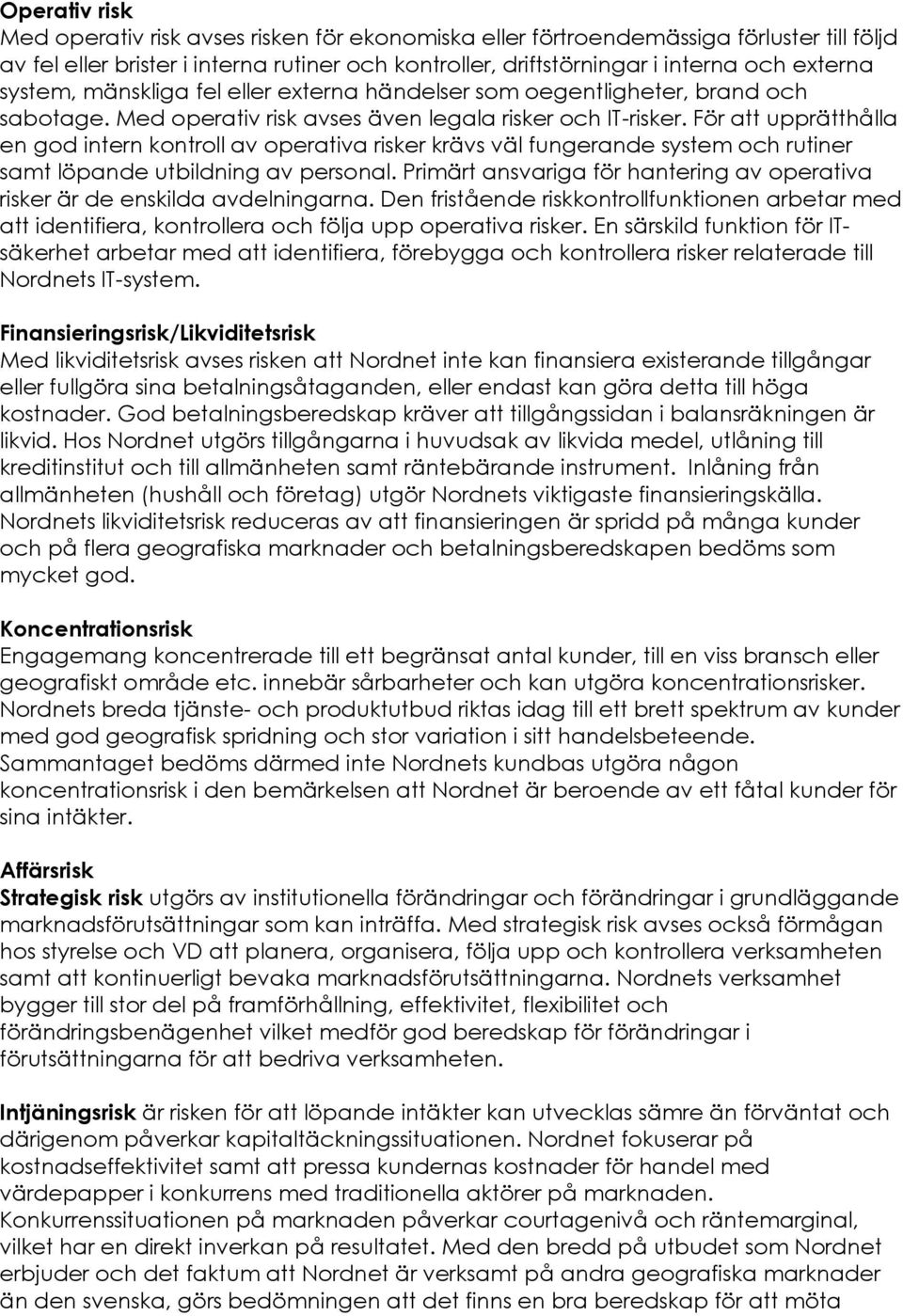 För att upprätthålla en god intern kontroll av operativa risker krävs väl fungerande system och rutiner samt löpande utbildning av personal.