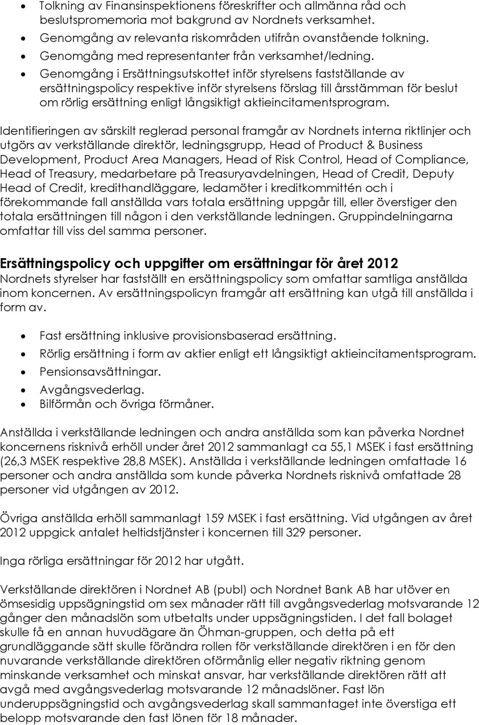 Genomgång i Ersättningsutskottet inför styrelsens fastställande av ersättningspolicy respektive inför styrelsens förslag till årsstämman för beslut om rörlig ersättning enligt långsiktigt