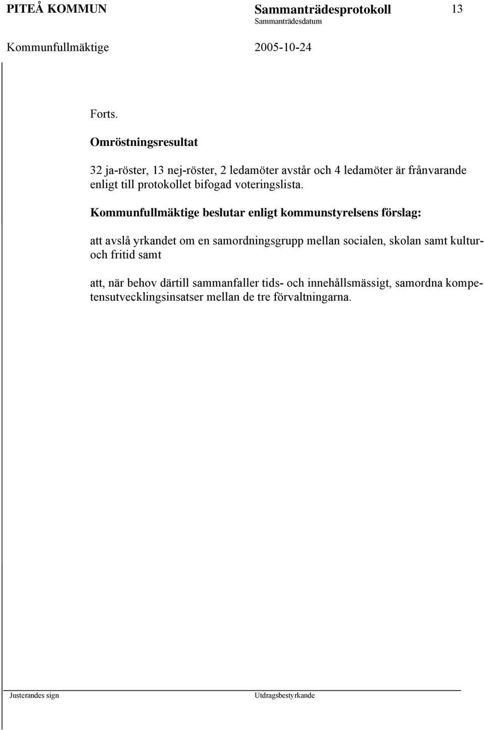 Kommunfullmäktige beslutar enligt kommunstyrelsens förslag: att avslå yrkandet om en samordningsgrupp mellan
