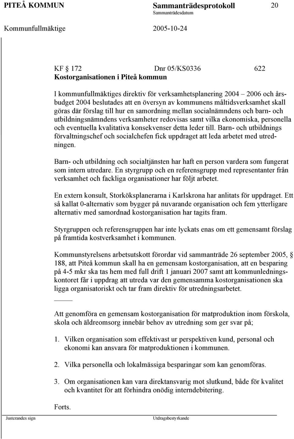 och eventuella kvalitativa konsekvenser detta leder till. Barn- och utbildnings förvaltningschef och socialchefen fick uppdraget att leda arbetet med utredningen.