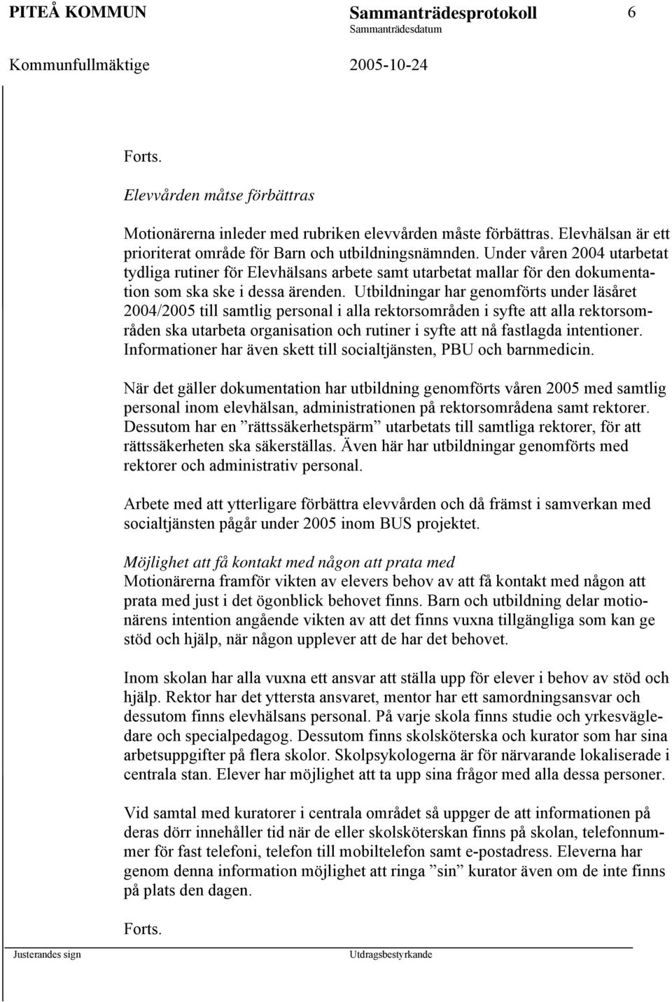Utbildningar har genomförts under läsåret 2004/2005 till samtlig personal i alla rektorsområden i syfte att alla rektorsområden ska utarbeta organisation och rutiner i syfte att nå fastlagda