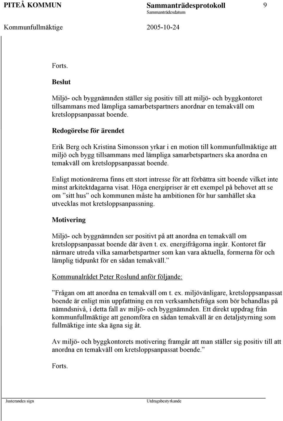 Redogörelse för ärendet Erik Berg och Kristina Simonsson yrkar i en motion till kommunfullmäktige att miljö och bygg tillsammans med lämpliga samarbetspartners ska anordna en temakväll om  Enligt