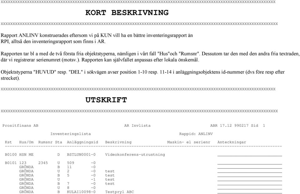 Dessutom tar den med den andra fria textraden, där vi registrerar serienumret (motsv.). Rapporten kan självfallet anpassas efter lokala önskemål. Objektstyperna "HUVUD" resp.