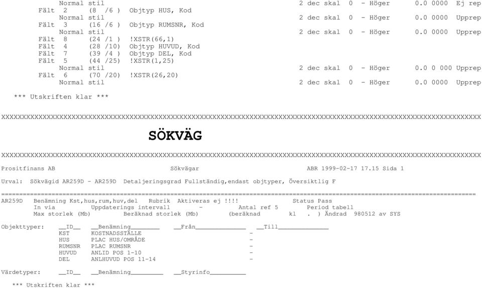 XSTR(26,20) Normal stil 2 dec skal 0 - Höger 0.0 0000 Upprep *** Utskriften klar *** SÖKVÄG Prositfinans AB Sökvägar ABR 1999-02-17 17.