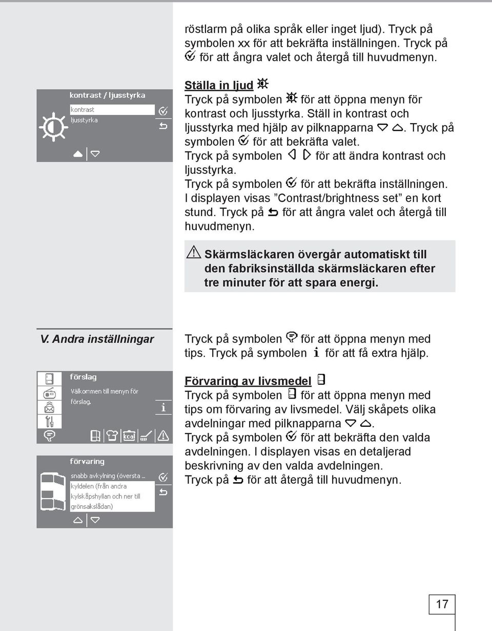 Tryck på symbolen för att ändra kontrast och ljusstyrka. Tryck på symbolen för att bekräfta inställningen. I displayen visas Contrast/brightness set en kort stund.