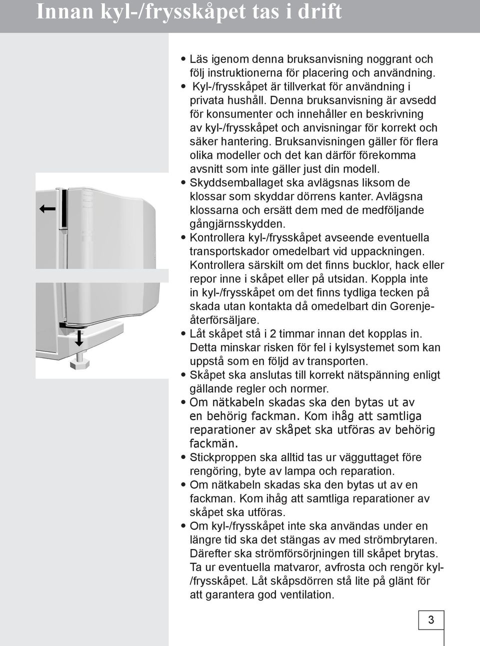 Bruksanvisningen gäller för flera olika modeller och det kan därför förekomma avsnitt som inte gäller just din modell. Skyddsemballaget ska avlägsnas liksom de klossar som skyddar dörrens kanter.