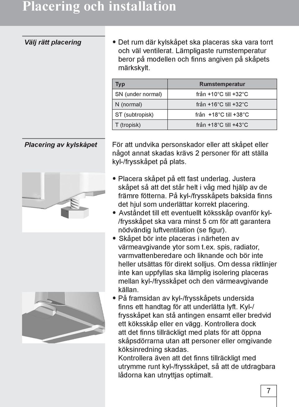 Typ SN (under normal) N (normal) ST (subtropisk) T (tropisk) Rumstemperatur från +10 C till +32 C från +16 C till +32 C från +18 C till +38 C från +18 C till +43 C Placering av kylskåpet För att