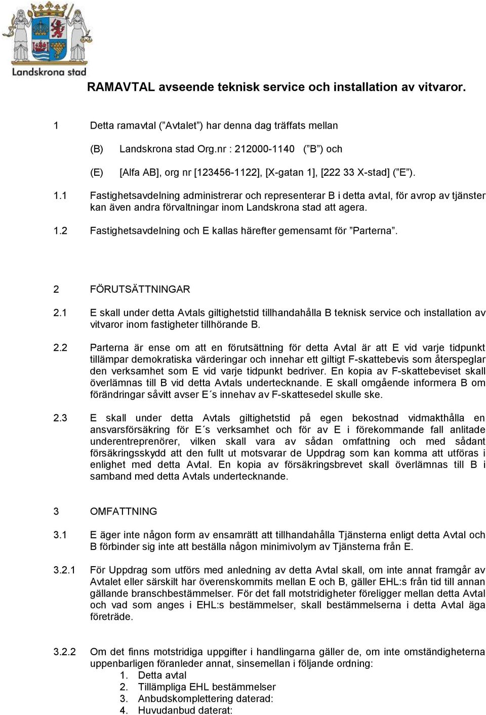 , [222 33 X-stad] ( E ). 1.1 Fastighetsavdelning administrerar och representerar B i detta avtal, för avrop av tjänster kan även andra förvaltningar inom Landsona stad att agera. 1.2 Fastighetsavdelning och E kallas härefter gemensamt för Parterna.