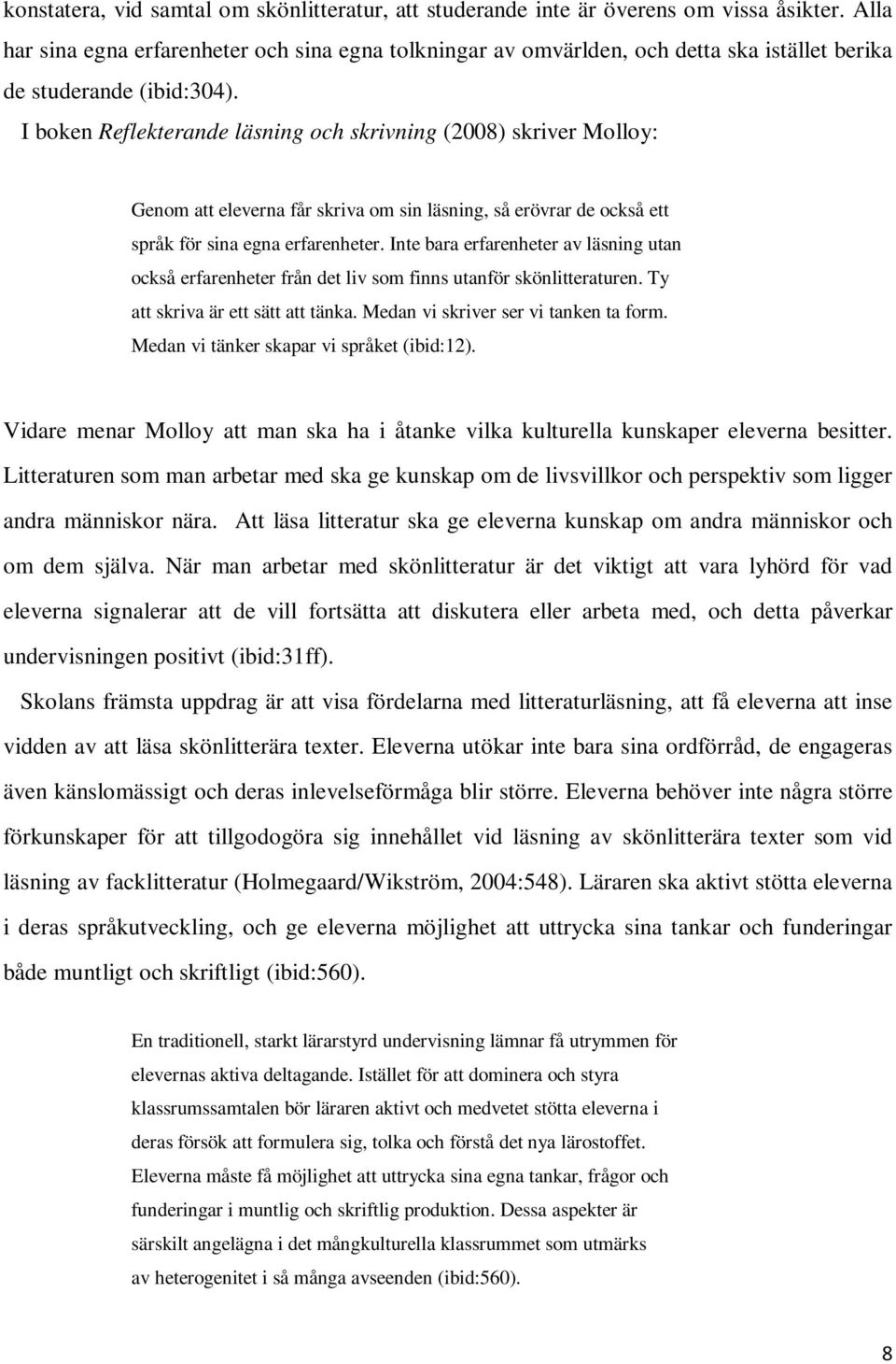 I boken Reflekterande läsning och skrivning (2008) skriver Molloy: Genom att eleverna får skriva om sin läsning, så erövrar de också ett språk för sina egna erfarenheter.