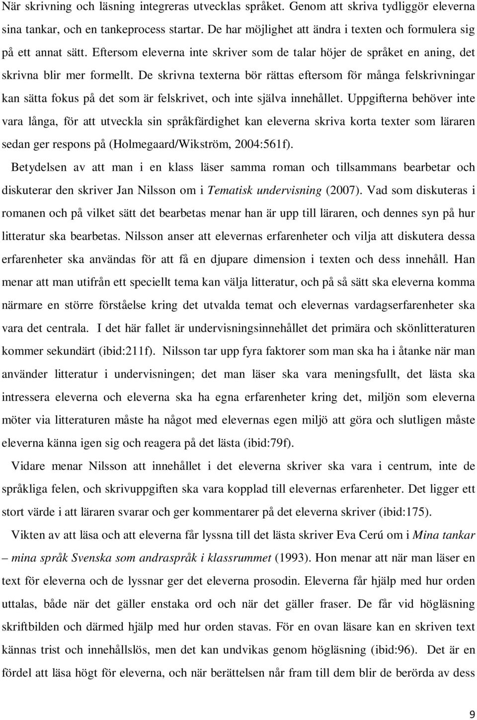 De skrivna texterna bör rättas eftersom för många felskrivningar kan sätta fokus på det som är felskrivet, och inte själva innehållet.