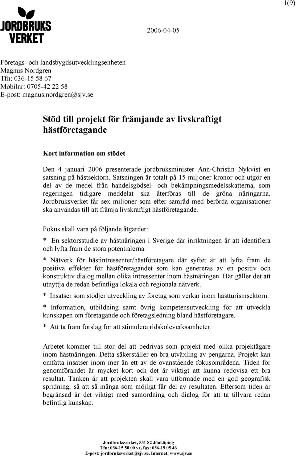 Satsningen är totalt på 15 miljoner kronor och utgör en del av de medel från handelsgödsel- och bekämpningsmedelsskatterna, som regeringen tidigare meddelat ska återföras till de gröna näringarna.