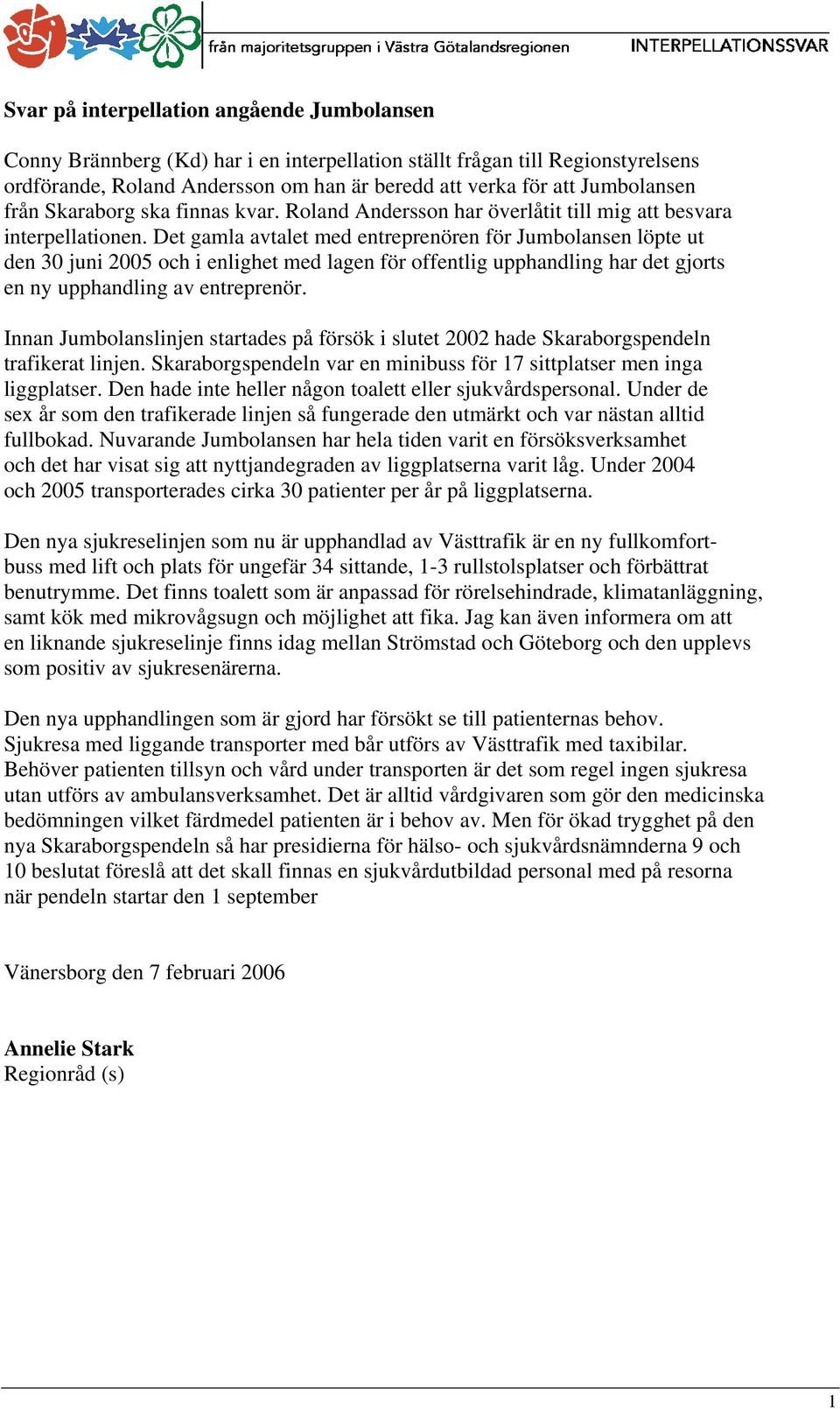 Det gamla avtalet med entreprenören för Jumbolansen löpte ut den 30 juni 2005 och i enlighet med lagen för offentlig upphandling har det gjorts en ny upphandling av entreprenör.