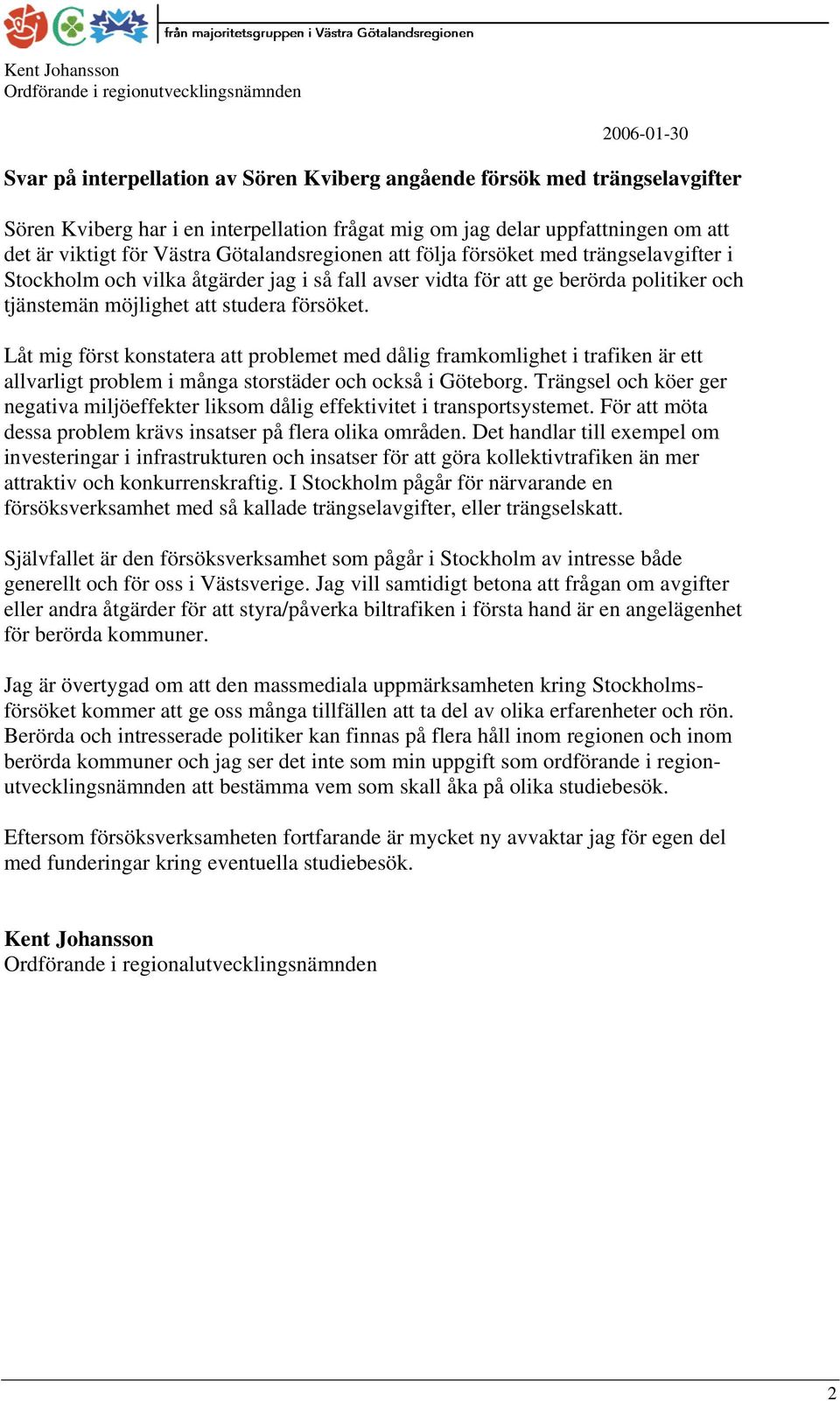 och tjänstemän möjlighet att studera försöket. Låt mig först konstatera att problemet med dålig framkomlighet i trafiken är ett allvarligt problem i många storstäder och också i Göteborg.